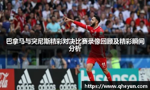 巴拿马与突尼斯精彩对决比赛录像回顾及精彩瞬间分析