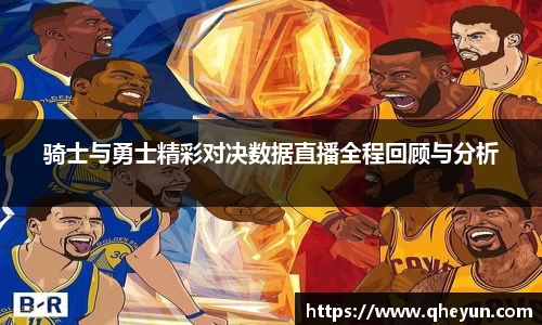 骑士与勇士精彩对决数据直播全程回顾与分析